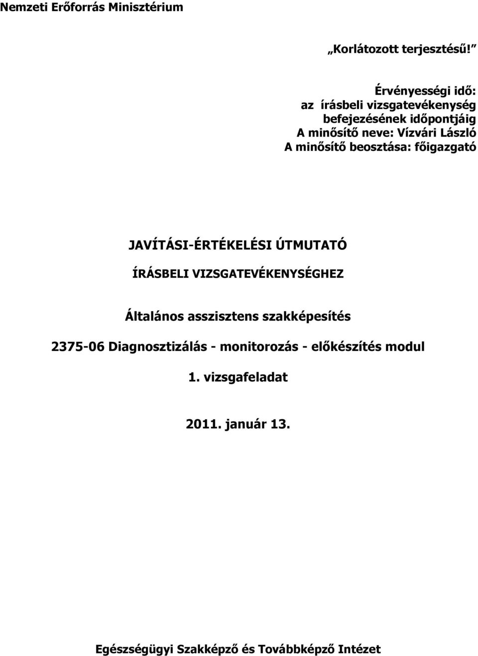 A minősítő beosztása: főigazgató JAVÍTÁSI-ÉRTÉKELÉSI ÚTMUTATÓ ÍRÁSBELI VIZSGATEVÉKENYSÉGHEZ Általános