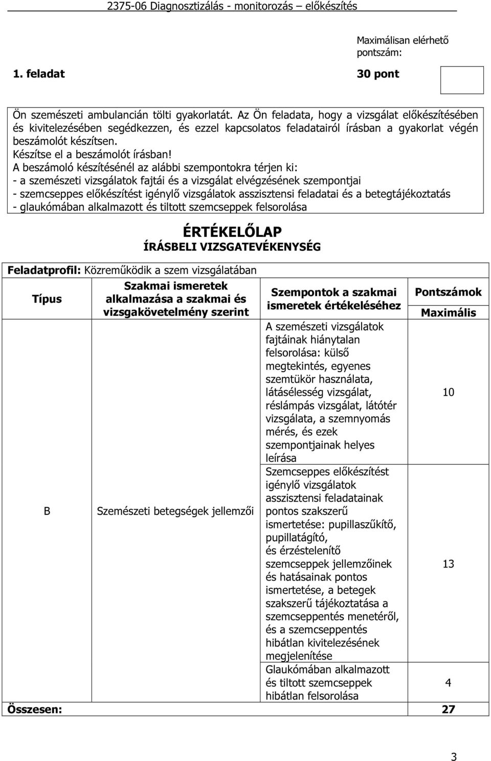 A beszámoló készítésénél az alábbi szempontokra térjen ki: - a szemészeti vizsgálatok fajtái és a vizsgálat elvégzésének szempontjai - szemcseppes előkészítést igénylő vizsgálatok asszisztensi