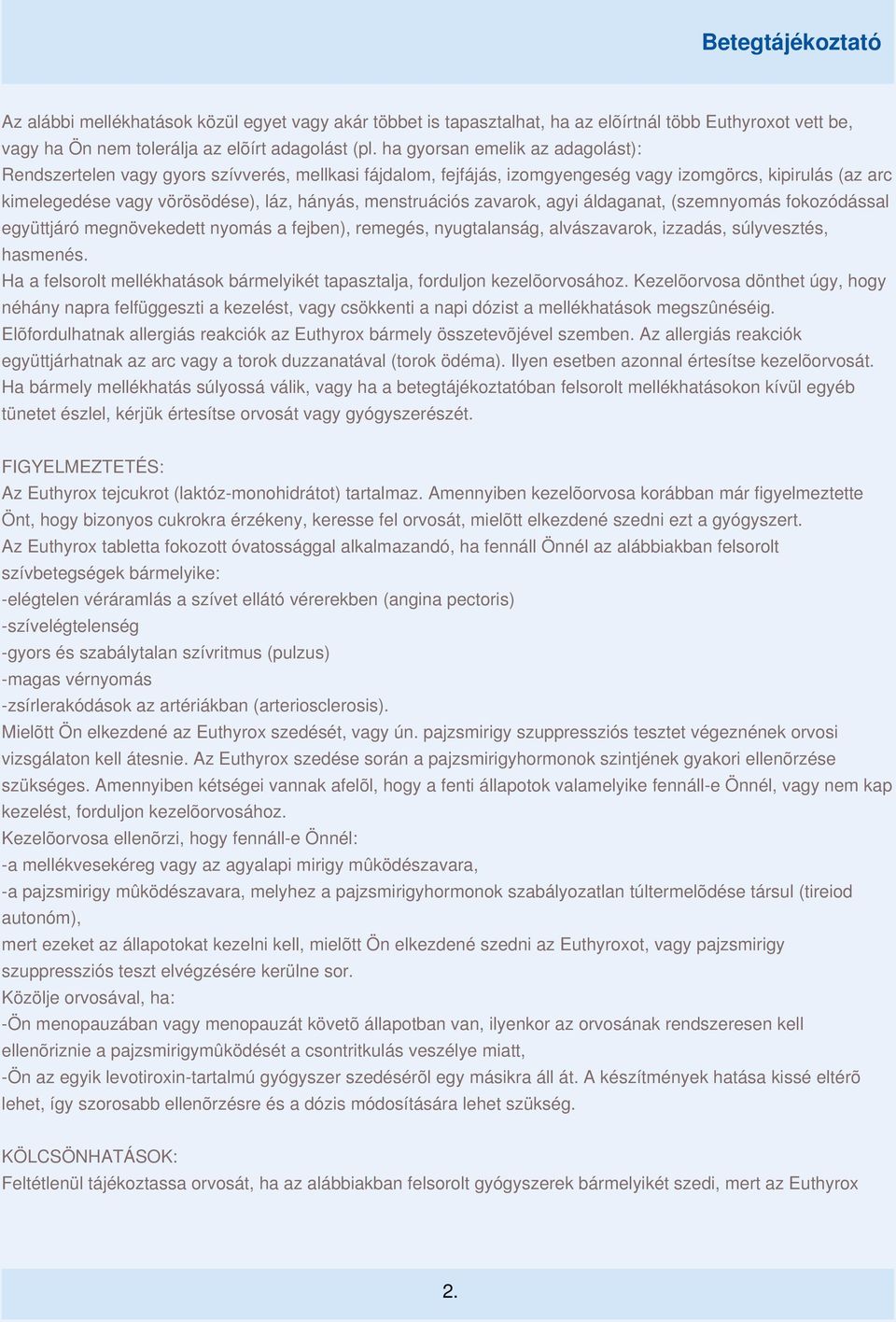 menstruációs zavarok, agyi áldaganat, (szemnyomás fokozódással együttjáró megnövekedett nyomás a fejben), remegés, nyugtalanság, alvászavarok, izzadás, súlyvesztés, hasmenés.