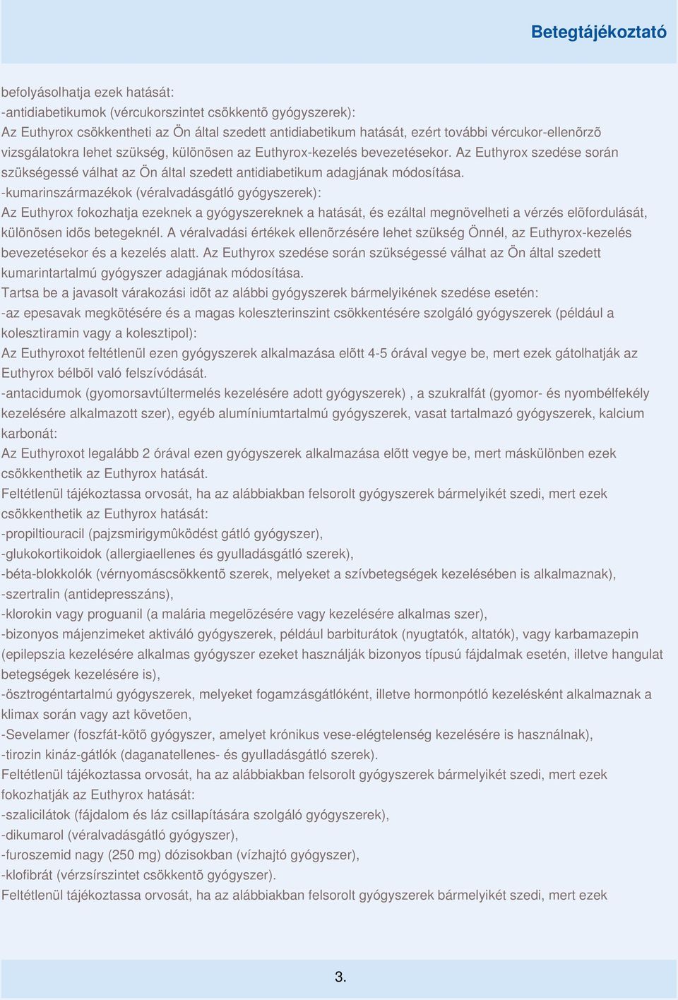 -kumarinszármazékok (véralvadásgátló gyógyszerek): Az Euthyrox fokozhatja ezeknek a gyógyszereknek a hatását, és ezáltal megnövelheti a vérzés elõfordulását, különösen idõs betegeknél.
