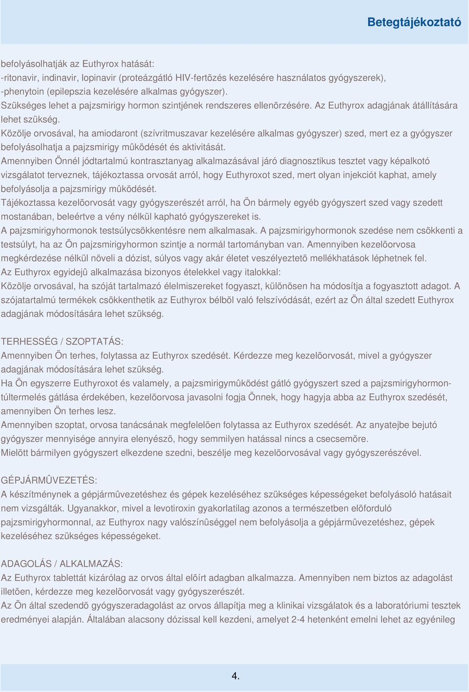 Közölje orvosával, ha amiodaront (szívritmuszavar kezelésére alkalmas gyógyszer) szed, mert ez a gyógyszer befolyásolhatja a pajzsmirigy mûködését és aktivitását.
