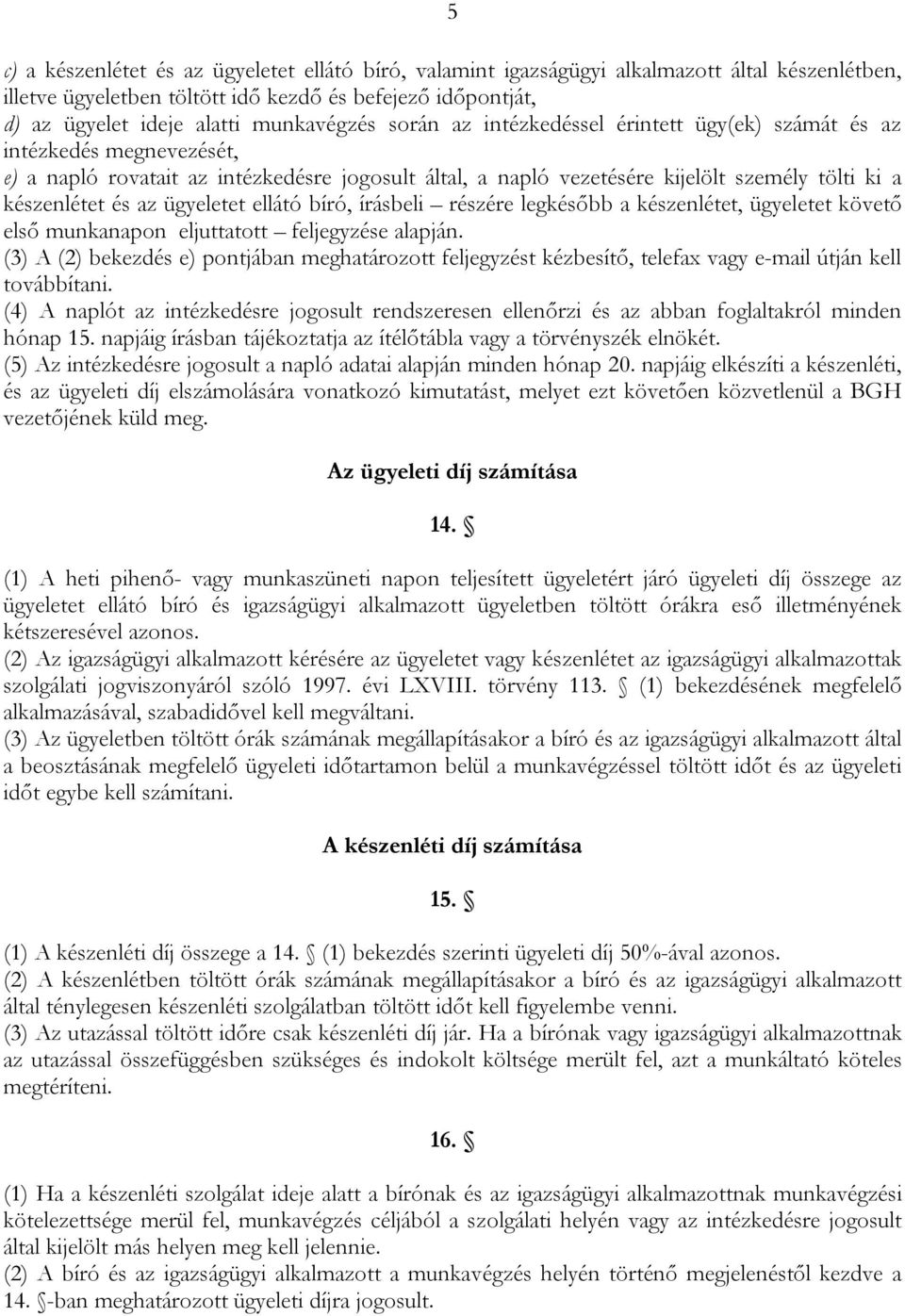 készenlétet és az ügyeletet ellátó bíró, írásbeli részére legkésőbb a készenlétet, ügyeletet követő első munkanapon eljuttatott feljegyzése alapján.