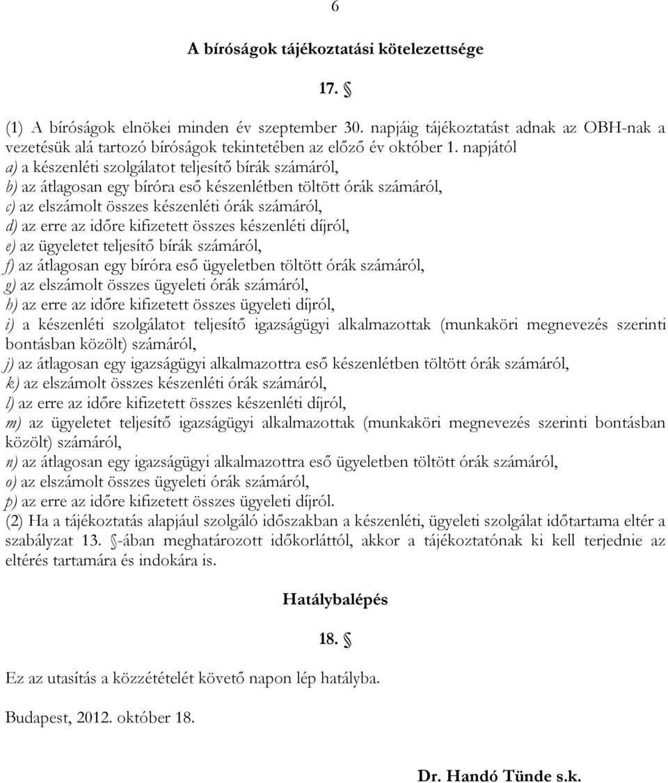 napjától a) a készenléti szolgálatot teljesítő bírák számáról, b) az átlagosan egy bíróra eső készenlétben töltött órák számáról, c) az elszámolt összes készenléti órák számáról, d) az erre az időre