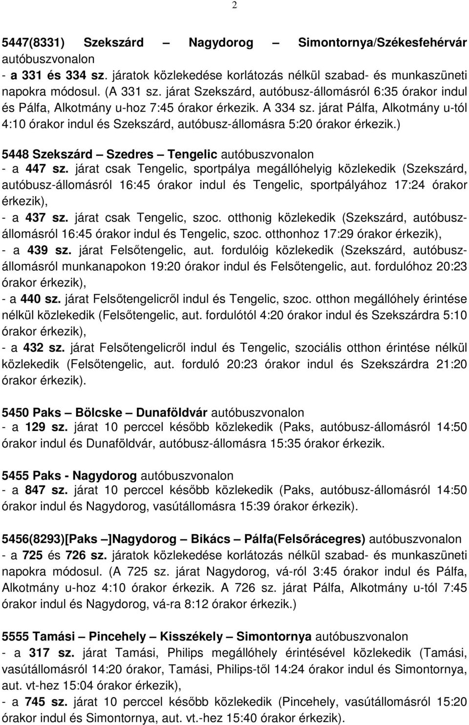 járat Pálfa, Alkotmány u-tól 4:10 órakor indul és Szekszárd, autóbusz-állomásra 5:20 órakor érkezik.) 5448 Szekszárd Szedres Tengelic autóbuszvonalon - a 447 sz.