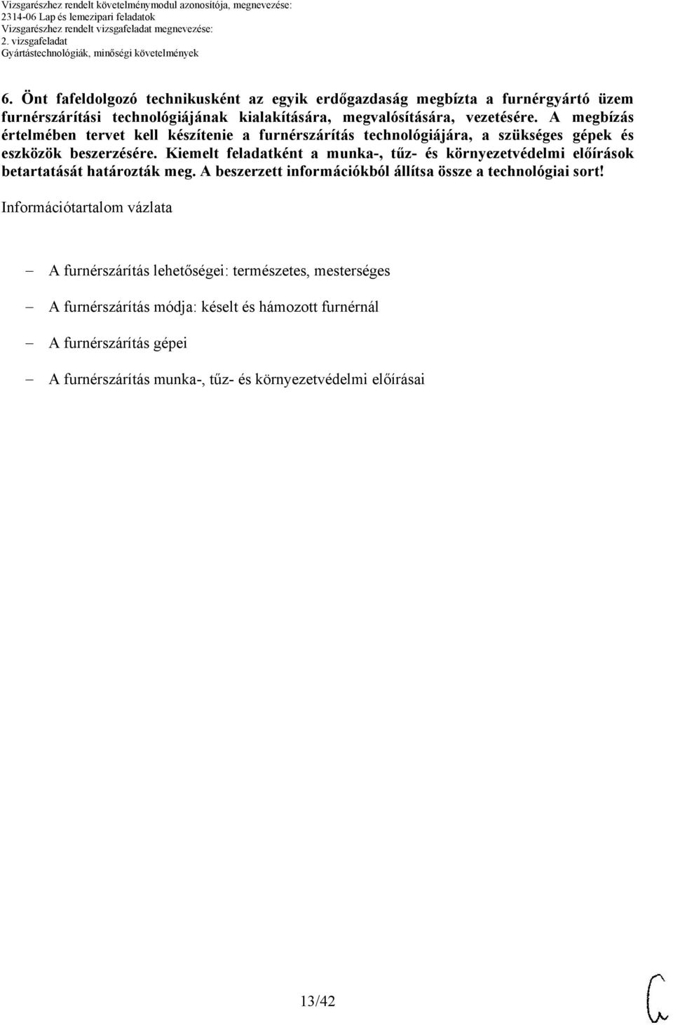Kiemelt feladatként a munka-, tűz- és környezetvédelmi előírások betartatását határozták meg. A beszerzett információkból állítsa össze a technológiai sort!