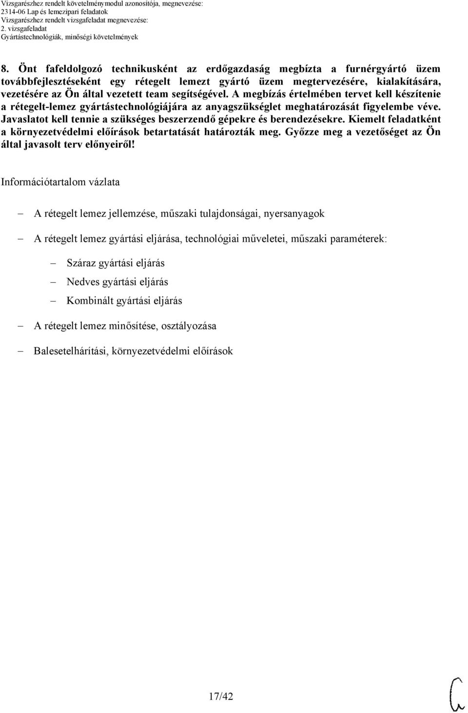 Javaslatot kell tennie a szükséges beszerzendő gépekre és berendezésekre. Kiemelt feladatként a környezetvédelmi előírások betartatását határozták meg.