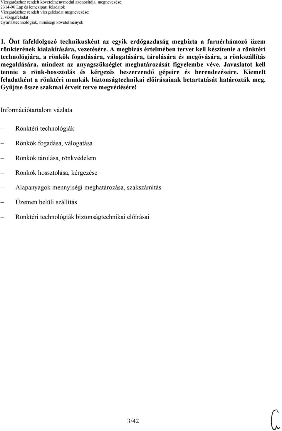 meghatározását figyelembe véve. Javaslatot kell tennie a rönk-hossztolás és kérgezés beszerzendő gépeire és berendezéseire.
