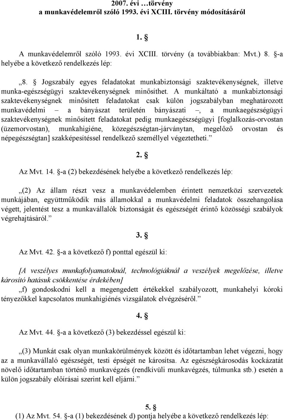 A munkáltató a munkabiztonsági szaktevékenységnek minősített feladatokat csak külön jogszabályban meghatározott munkavédelmi a bányászat területén bányászati, a munkaegészségügyi szaktevékenységnek