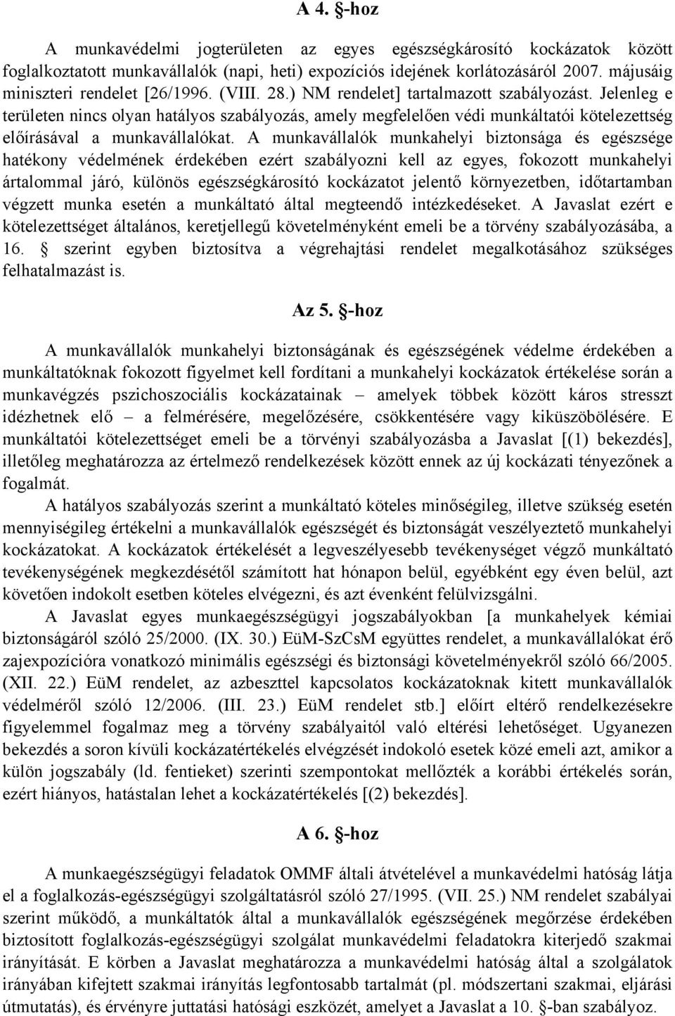 Jelenleg e területen nincs olyan hatályos szabályozás, amely megfelelően védi munkáltatói kötelezettség előírásával a munkavállalókat.