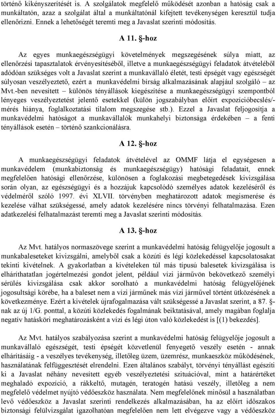 -hoz Az egyes munkaegészségügyi követelmények megszegésének súlya miatt, az ellenőrzési tapasztalatok érvényesítéséből, illetve a munkaegészségügyi feladatok átvételéből adódóan szükséges volt a