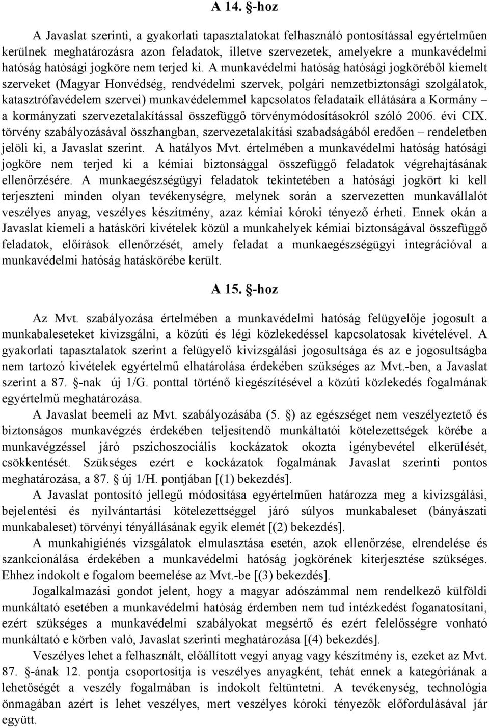 A munkavédelmi hatóság hatósági jogköréből kiemelt szerveket (Magyar Honvédség, rendvédelmi szervek, polgári nemzetbiztonsági szolgálatok, katasztrófavédelem szervei) munkavédelemmel kapcsolatos
