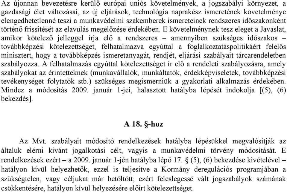 E követelménynek tesz eleget a Javaslat, amikor kötelező jelleggel írja elő a rendszeres amennyiben szükséges időszakos továbbképzési kötelezettséget, felhatalmazva egyúttal a