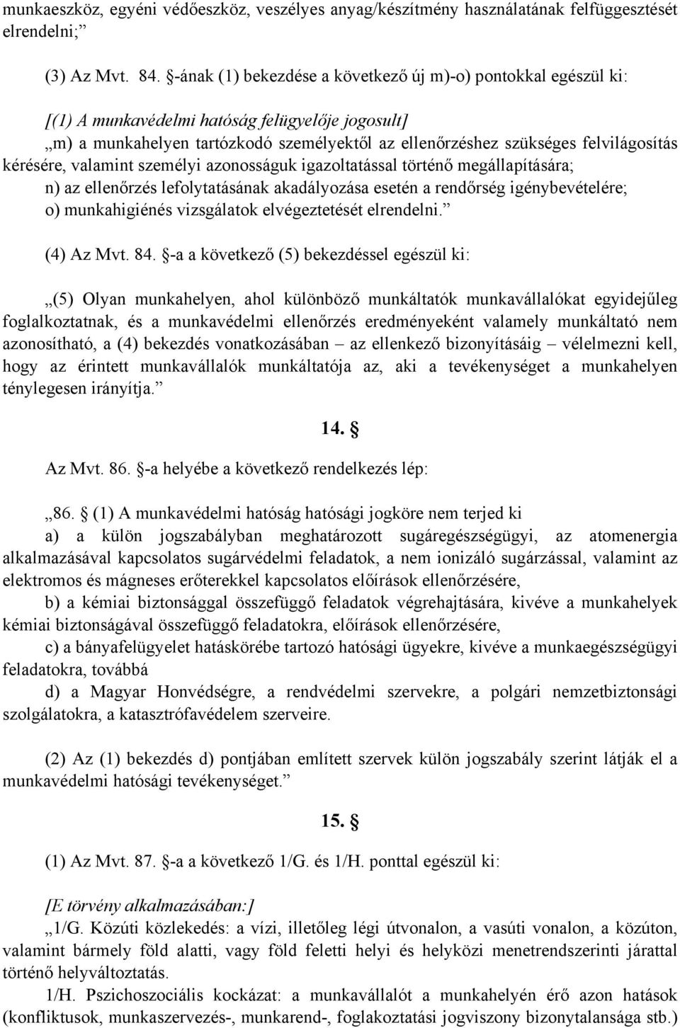 kérésére, valamint személyi azonosságuk igazoltatással történő megállapítására; n) az ellenőrzés lefolytatásának akadályozása esetén a rendőrség igénybevételére; o) munkahigiénés vizsgálatok