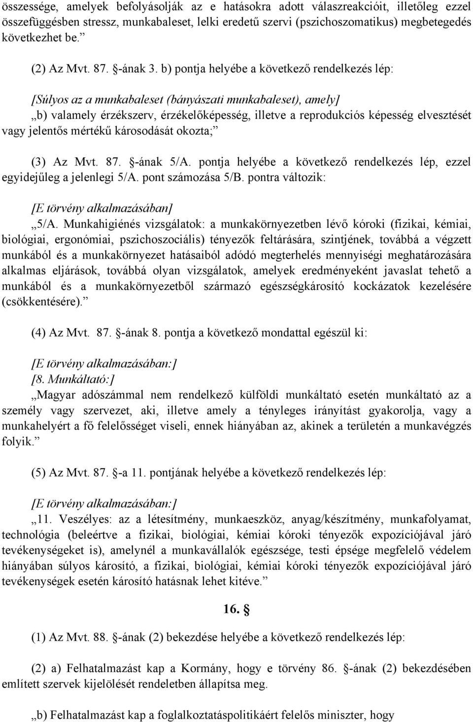 b) pontja helyébe a következő rendelkezés lép: [Súlyos az a munkabaleset (bányászati munkabaleset), amely] b) valamely érzékszerv, érzékelőképesség, illetve a reprodukciós képesség elvesztését vagy
