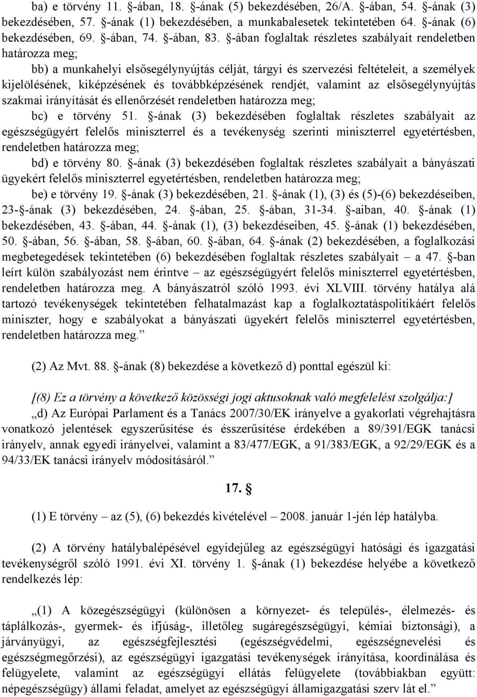 -ában foglaltak részletes szabályait rendeletben határozza meg; bb) a munkahelyi elsősegélynyújtás célját, tárgyi és szervezési feltételeit, a személyek kijelölésének, kiképzésének és