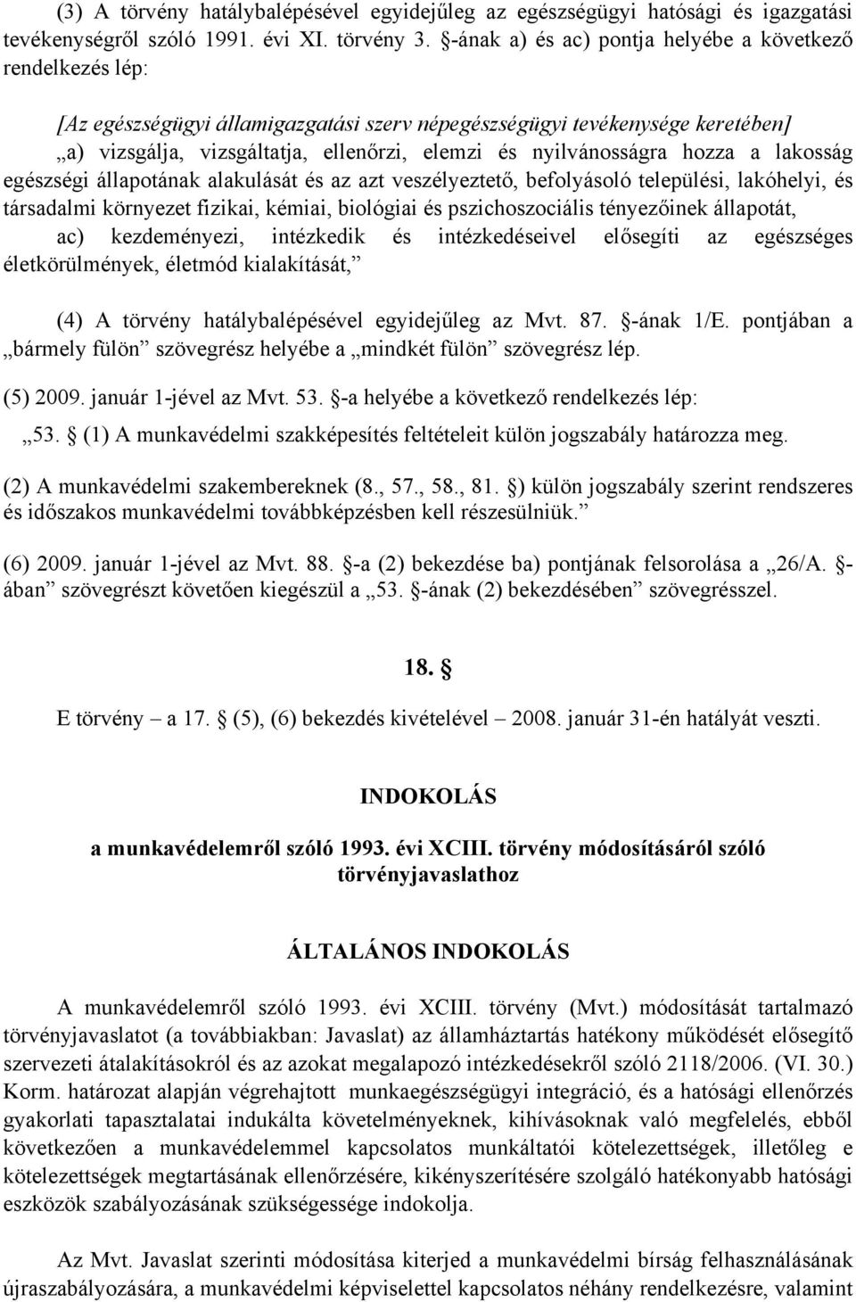 nyilvánosságra hozza a lakosság egészségi állapotának alakulását és az azt veszélyeztető, befolyásoló települési, lakóhelyi, és társadalmi környezet fizikai, kémiai, biológiai és pszichoszociális