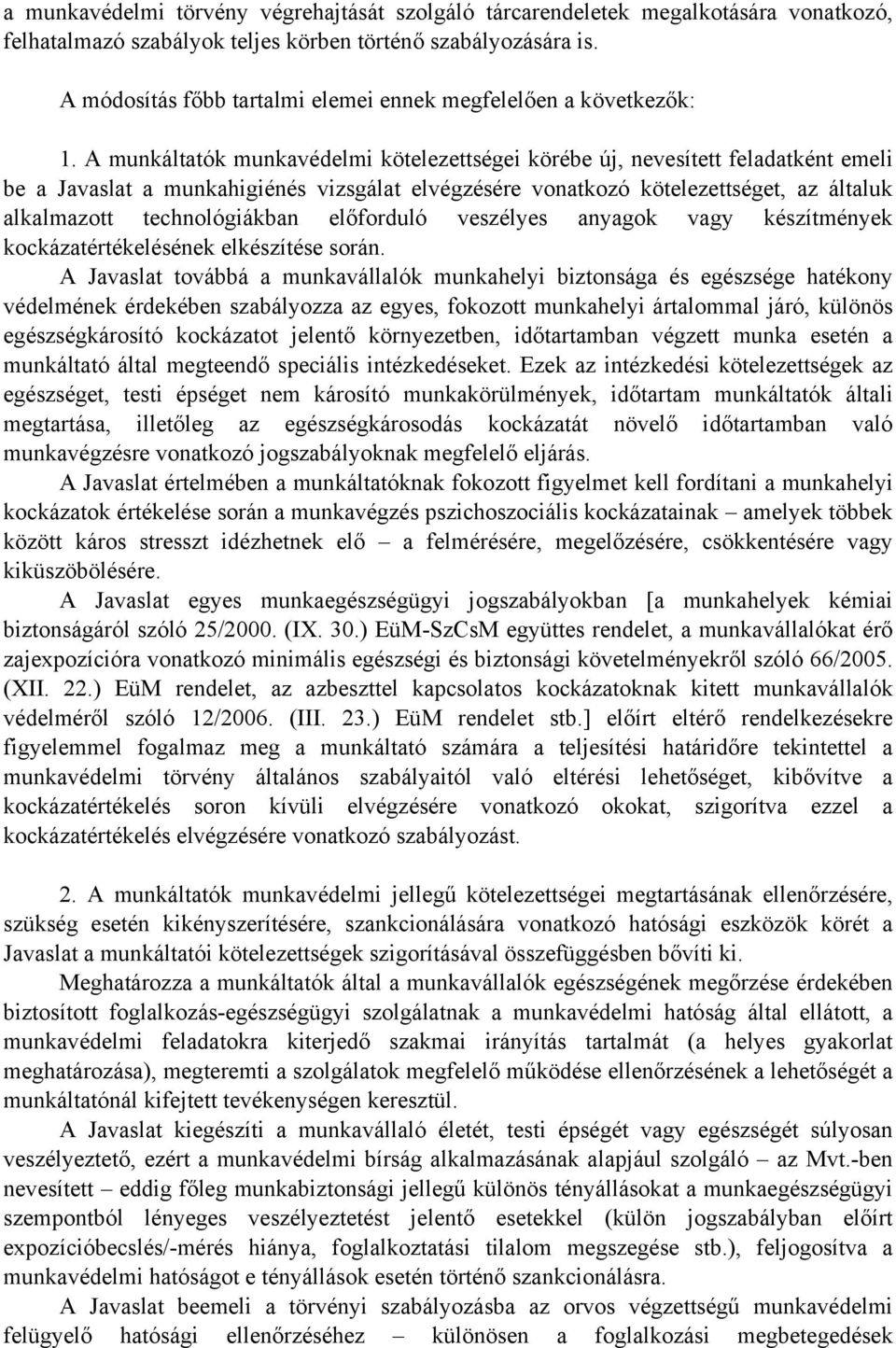 A munkáltatók munkavédelmi kötelezettségei körébe új, nevesített feladatként emeli be a Javaslat a munkahigiénés vizsgálat elvégzésére vonatkozó kötelezettséget, az általuk alkalmazott