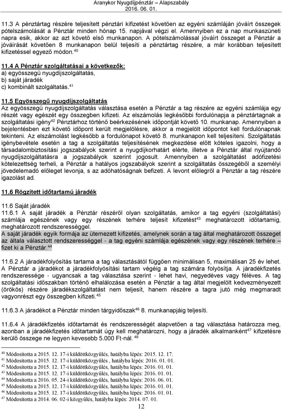 A pótelszámolással jóváírt összeget a Pénztár a jóváírását követően 8 munkanapon belül teljesíti a pénztártag részére, a már korábban teljesített kifizetéssel egyező módon. 40 11.