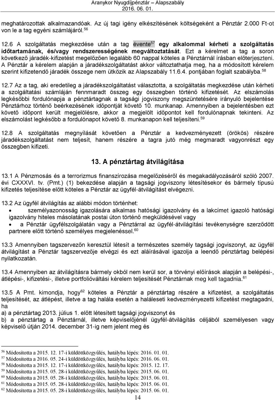 Ezt a kérelmet a tag a soron következő járadék-kifizetést megelőzően legalább 60 nappal köteles a Pénztárnál írásban előterjeszteni.