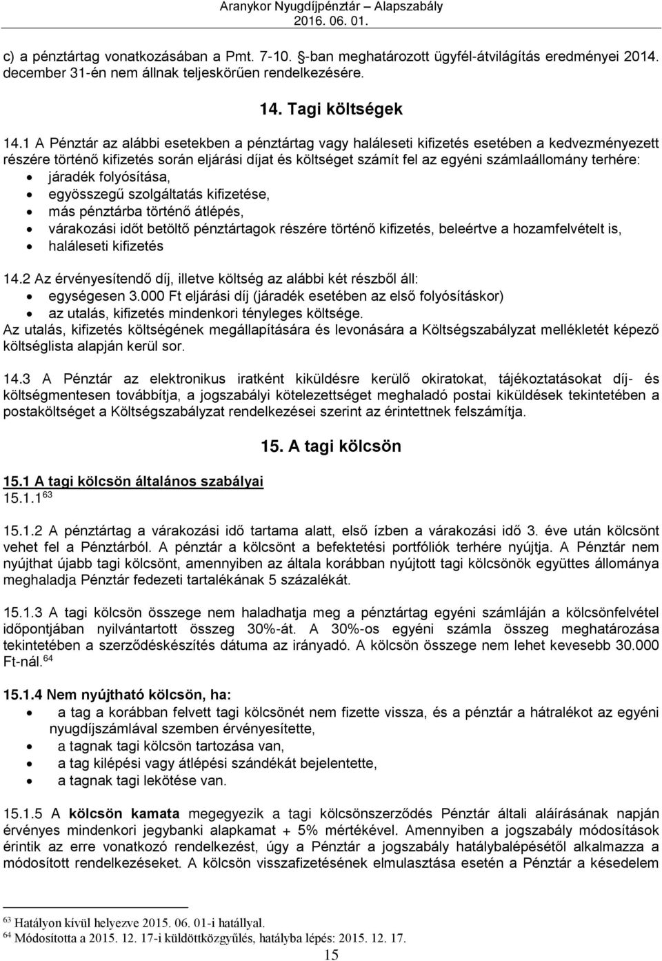 terhére: járadék folyósítása, egyösszegű szolgáltatás kifizetése, más pénztárba történő átlépés, várakozási időt betöltő pénztártagok részére történő kifizetés, beleértve a hozamfelvételt is,