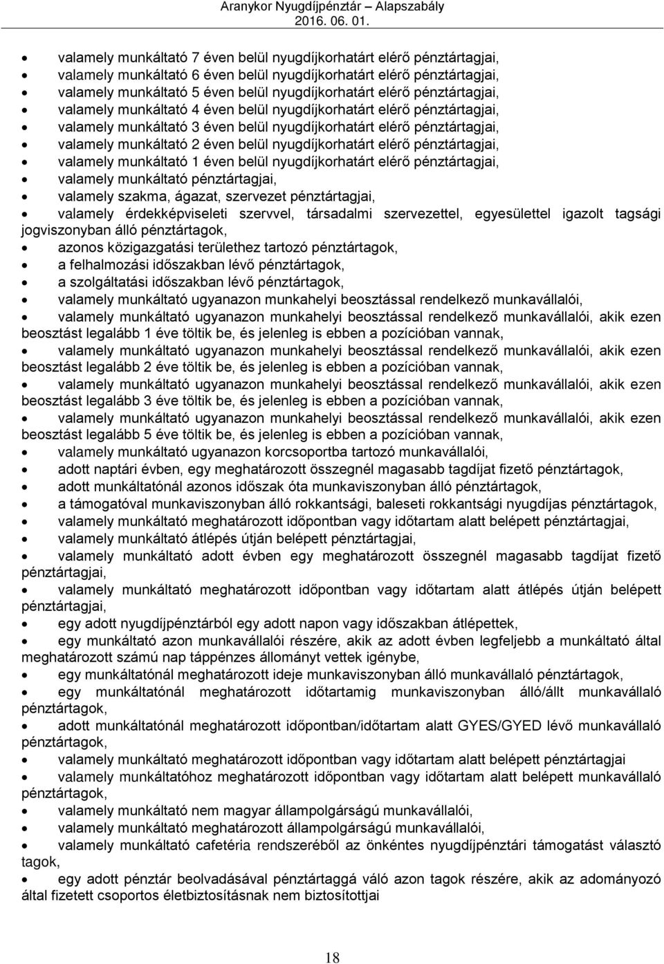 nyugdíjkorhatárt elérő pénztártagjai, valamely munkáltató 1 éven belül nyugdíjkorhatárt elérő pénztártagjai, valamely munkáltató pénztártagjai, valamely szakma, ágazat, szervezet pénztártagjai,