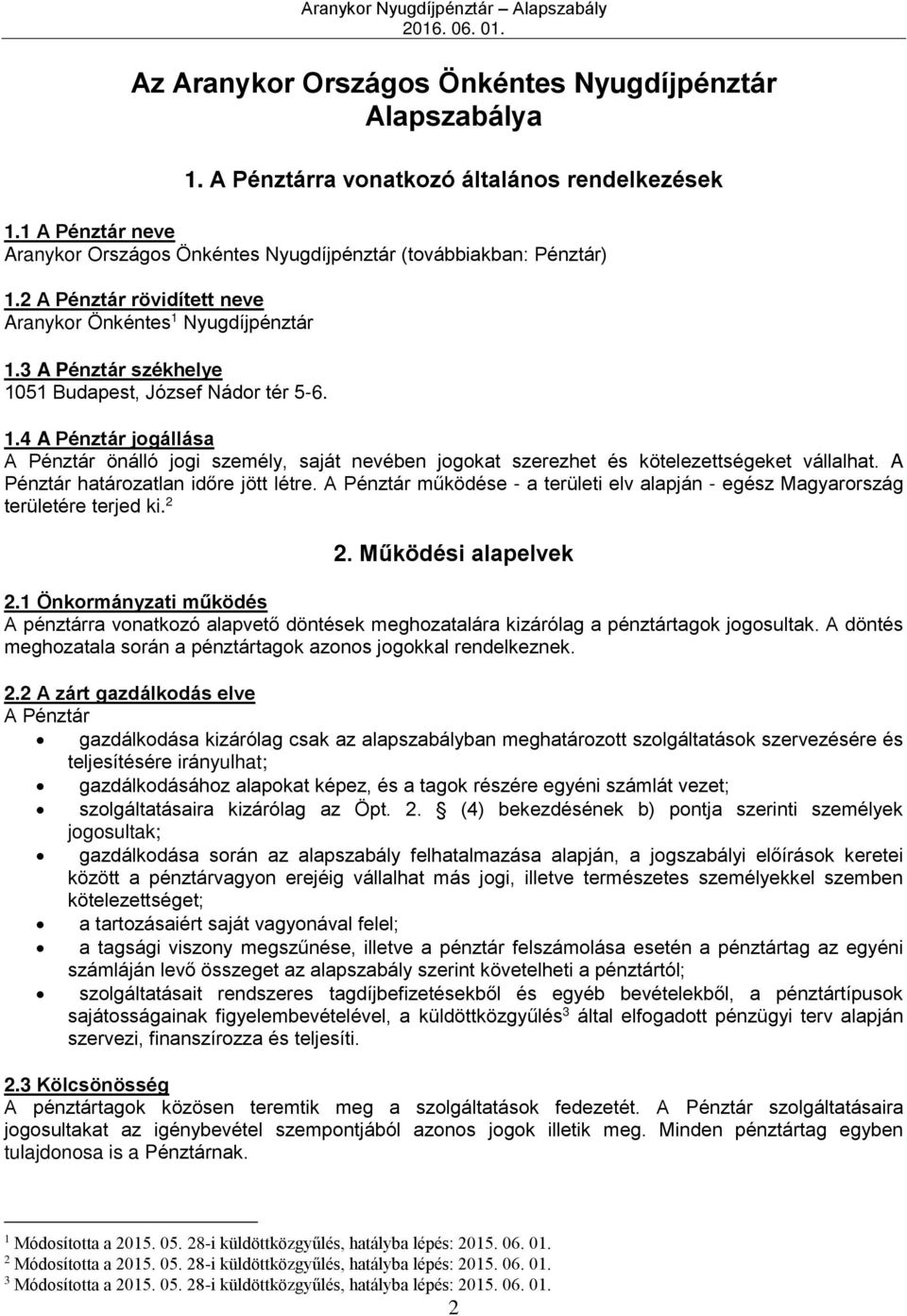 A Pénztár határozatlan időre jött létre. A Pénztár működése - a területi elv alapján - egész Magyarország területére terjed ki. 2 2. Működési alapelvek 2.