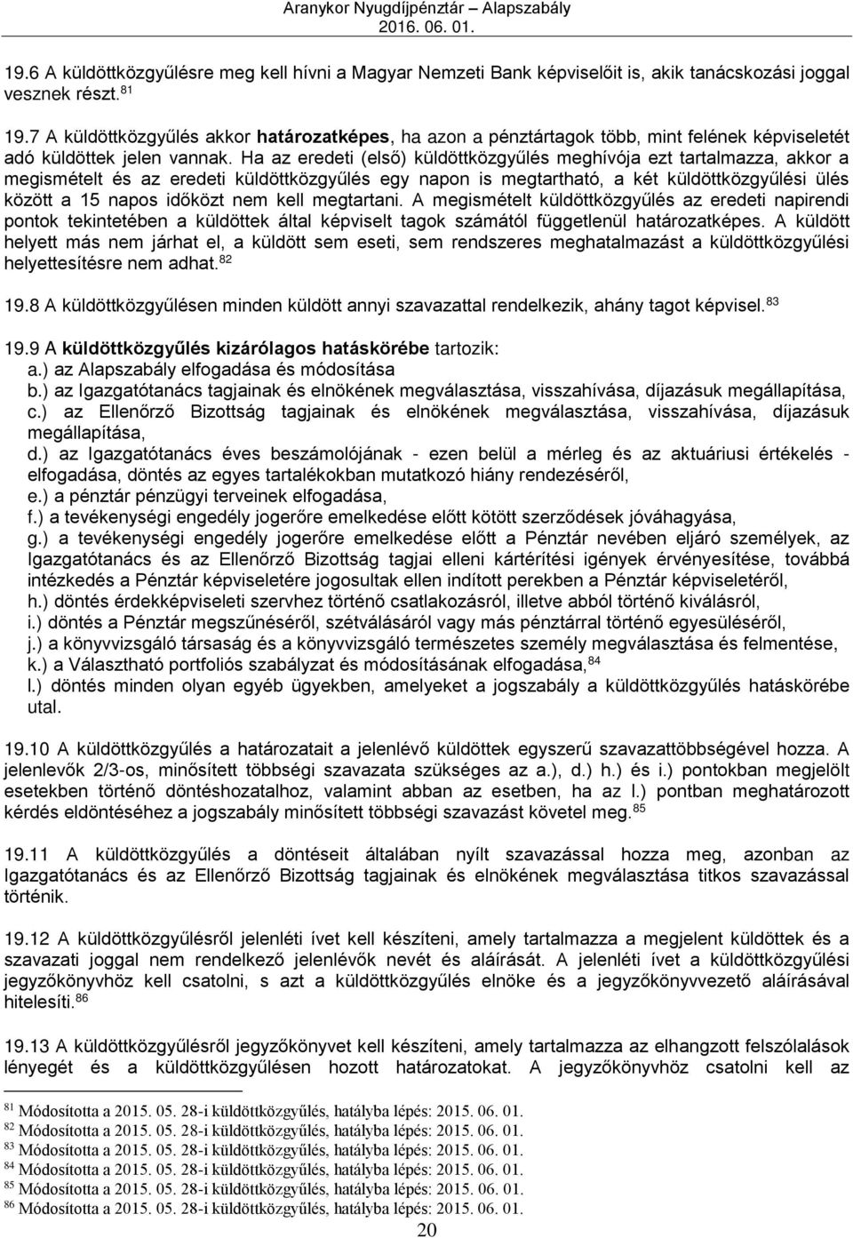 Ha az eredeti (első) küldöttközgyűlés meghívója ezt tartalmazza, akkor a megismételt és az eredeti küldöttközgyűlés egy napon is megtartható, a két küldöttközgyűlési ülés között a 15 napos időközt
