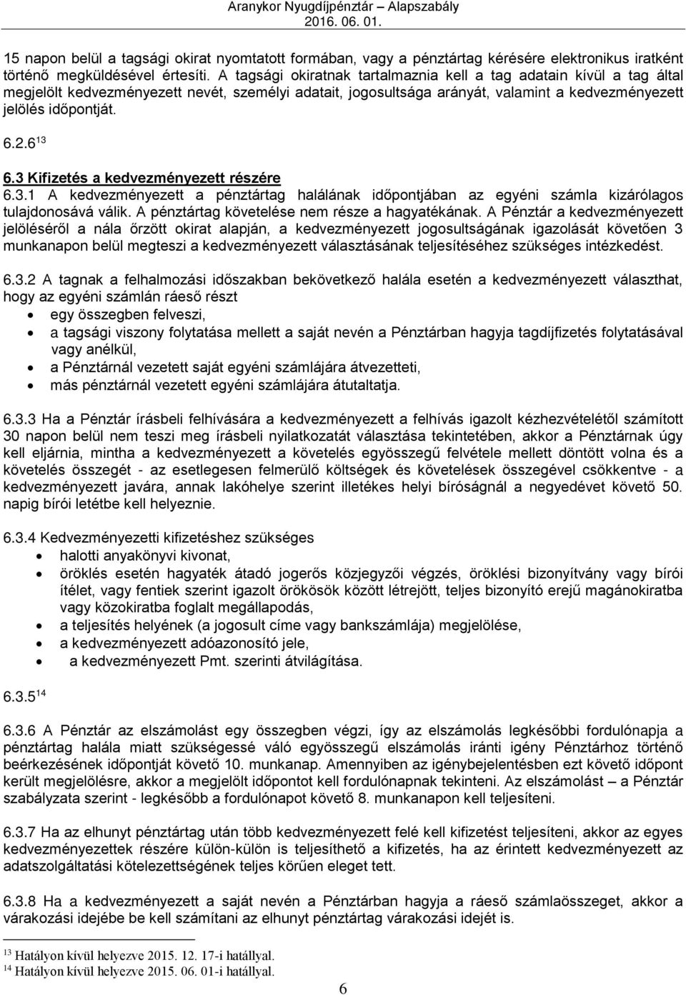 6 13 6.3 Kifizetés a kedvezményezett részére 6.3.1 A kedvezményezett a pénztártag halálának időpontjában az egyéni számla kizárólagos tulajdonosává válik.