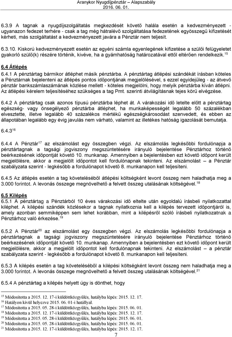 Kiskorú kedvezményezett esetén az egyéni számla egyenlegének kifizetése a szülői felügyeletet gyakorló szülő(k) részére történik, kivéve, ha a gyámhatóság határozatával ettől eltérően rendelkezik.