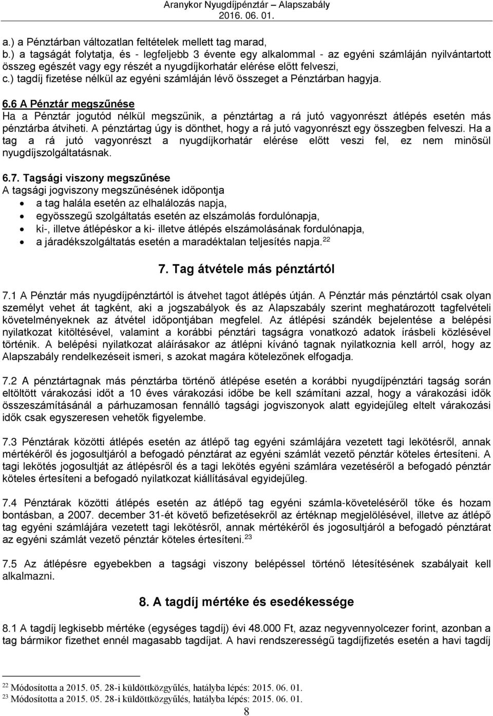 ) tagdíj fizetése nélkül az egyéni számláján lévő összeget a Pénztárban hagyja. 6.
