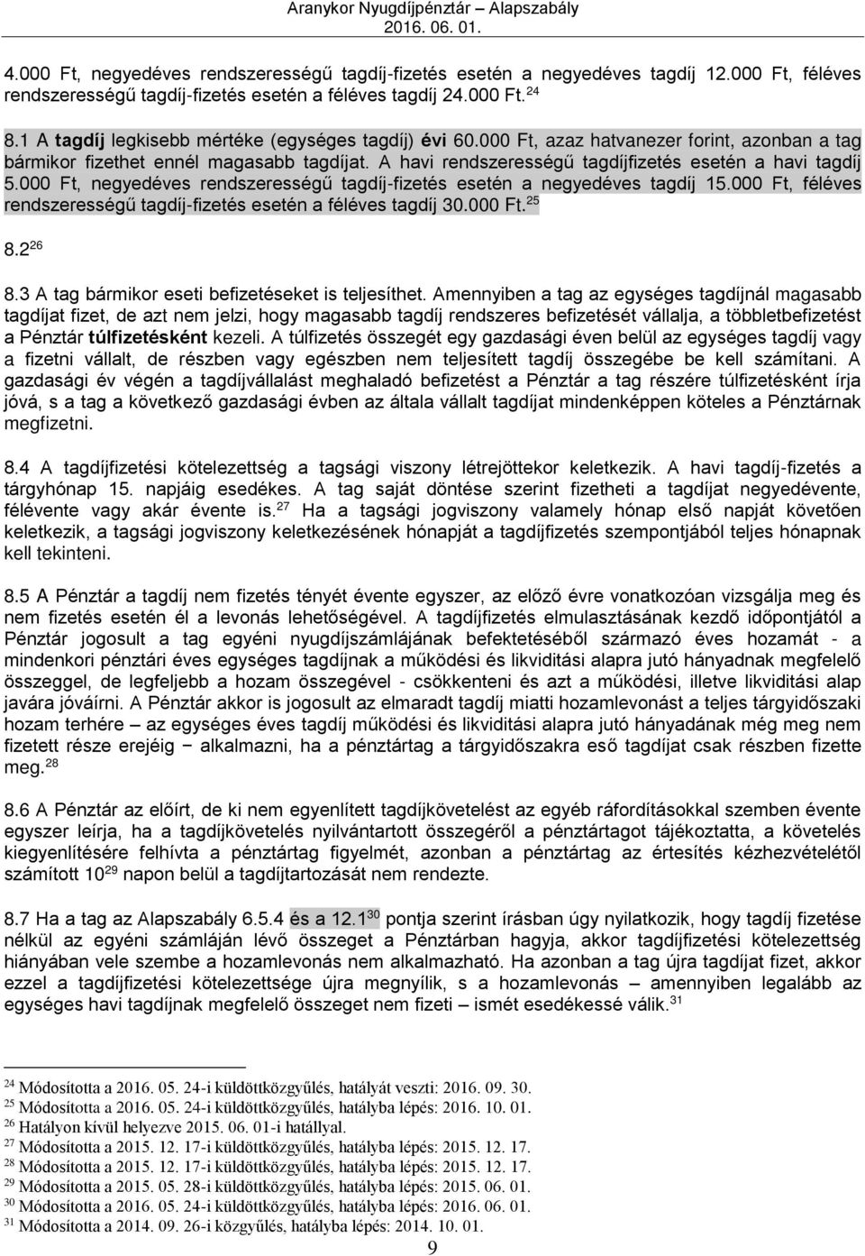 A havi rendszerességű tagdíjfizetés esetén a havi tagdíj 5.000 Ft, negyedéves rendszerességű tagdíj-fizetés esetén a negyedéves tagdíj 15.