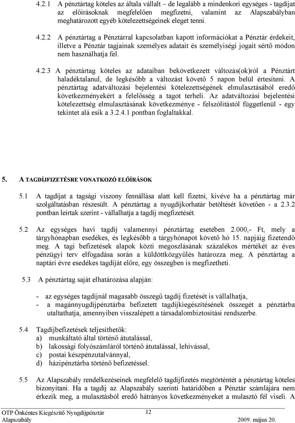 2 A pénztártag a Pénztárral kapcsolatban kapott információkat a Pénztár érdekeit, illetve a Pénztár tagjainak személyes adatait és személyiségi jogait sértő módon nem használhatja fel. 4.2.3 A pénztártag köteles az adataiban bekövetkezett változás(ok)ról a Pénztárt haladéktalanul, de legkésőbb a változást követő 5 napon belül értesíteni.
