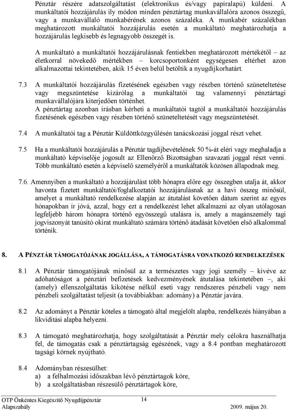 A munkabér százalékban meghatározott munkáltatói hozzájárulás esetén a munkáltató meghatározhatja a hozzájárulás legkisebb és legnagyobb összegét is.