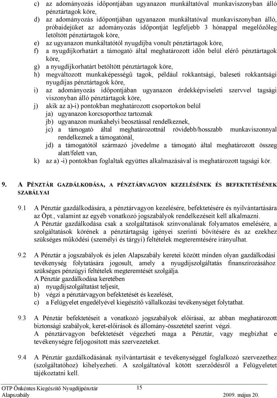 meghatározott időn belül elérő pénztártagok köre, g) a nyugdíjkorhatárt betöltött pénztártagok köre, h) megváltozott munkaképességű tagok, például rokkantsági, baleseti rokkantsági nyugdíjas
