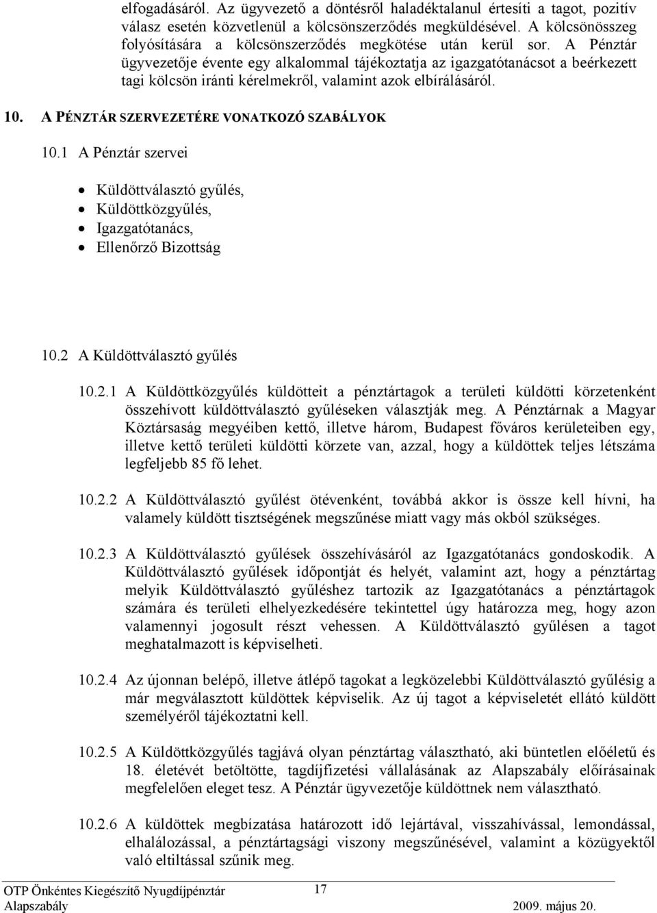 A Pénztár ügyvezetője évente egy alkalommal tájékoztatja az igazgatótanácsot a beérkezett tagi kölcsön iránti kérelmekről, valamint azok elbírálásáról. 10.