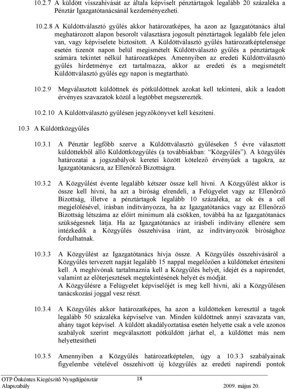 A Küldöttválasztó gyűlés határozatképtelensége esetén tizenöt napon belül megismételt Küldöttválasztó gyűlés a pénztártagok számára tekintet nélkül határozatképes.