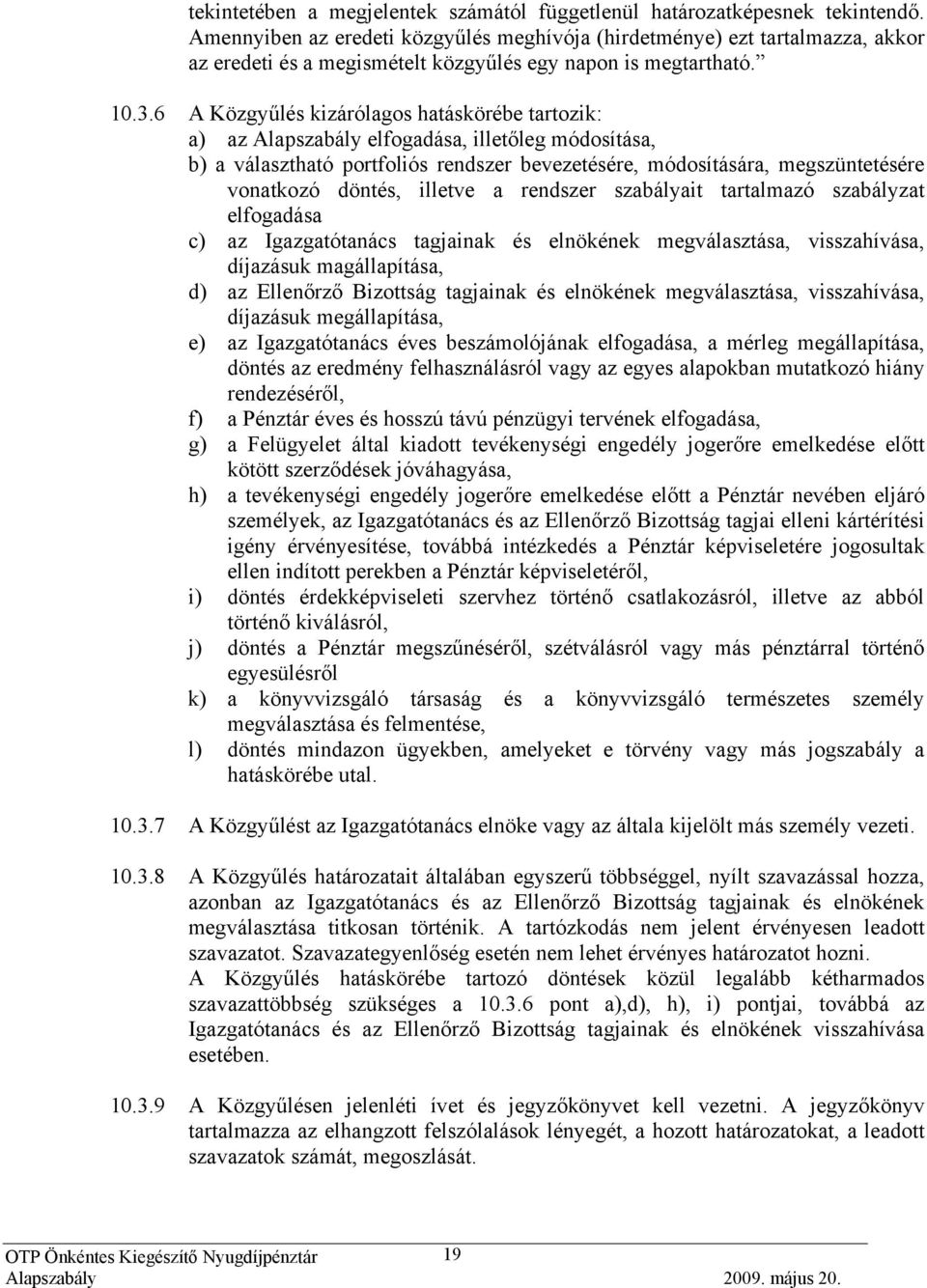 6 A Közgyűlés kizárólagos hatáskörébe tartozik: a) az Alapszabály elfogadása, illetőleg módosítása, b) a választható portfoliós rendszer bevezetésére, módosítására, megszüntetésére vonatkozó döntés,