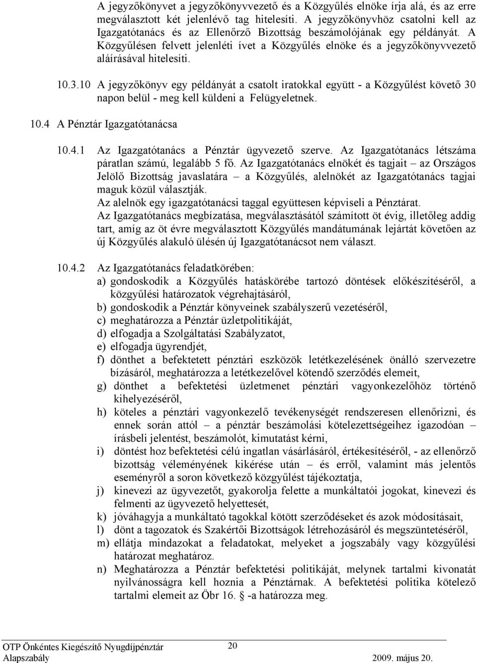 A Közgyűlésen felvett jelenléti ívet a Közgyűlés elnöke és a jegyzőkönyvvezető aláírásával hitelesíti. 10.3.