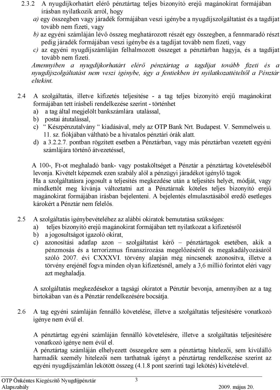 vagy c) az egyéni nyugdíjszámláján felhalmozott összeget a pénztárban hagyja, és a tagdíjat tovább nem fizeti.