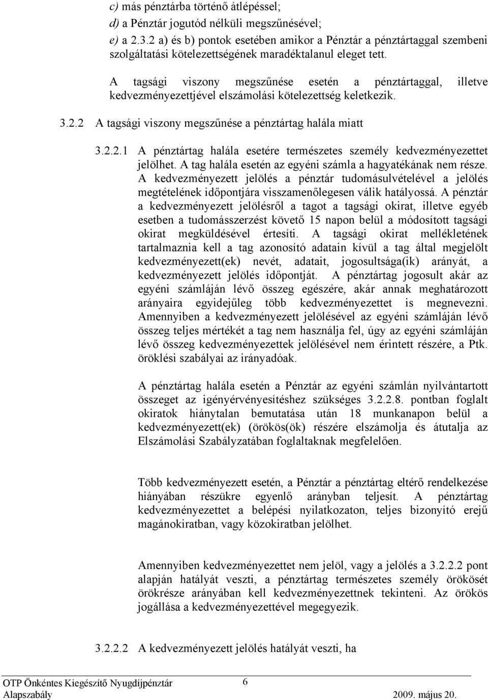 A tagsági viszony megszűnése esetén a pénztártaggal, illetve kedvezményezettjével elszámolási kötelezettség keletkezik. 3.2.