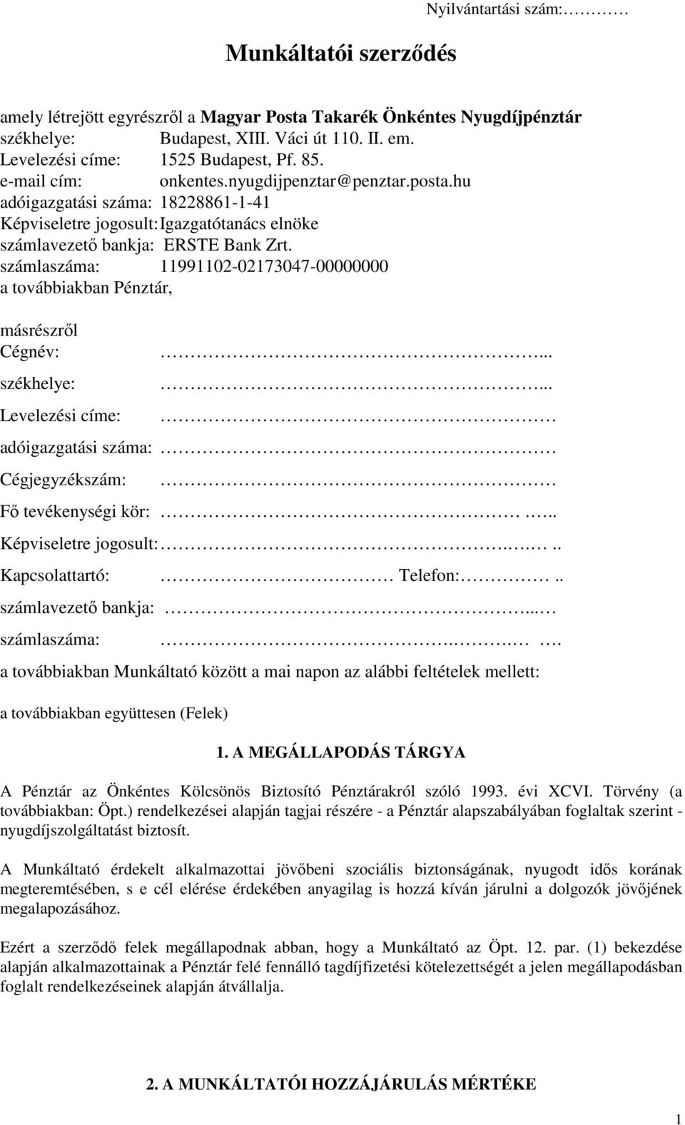 számlaszáma: 11991102-02173047-00000000 a továbbiakban Pénztár, másrészről Cégnév: székhelye: Levelezési címe:...... adóigazgatási száma: Cégjegyzékszám: Fő tevékenységi kör:... Képviseletre jogosult:.