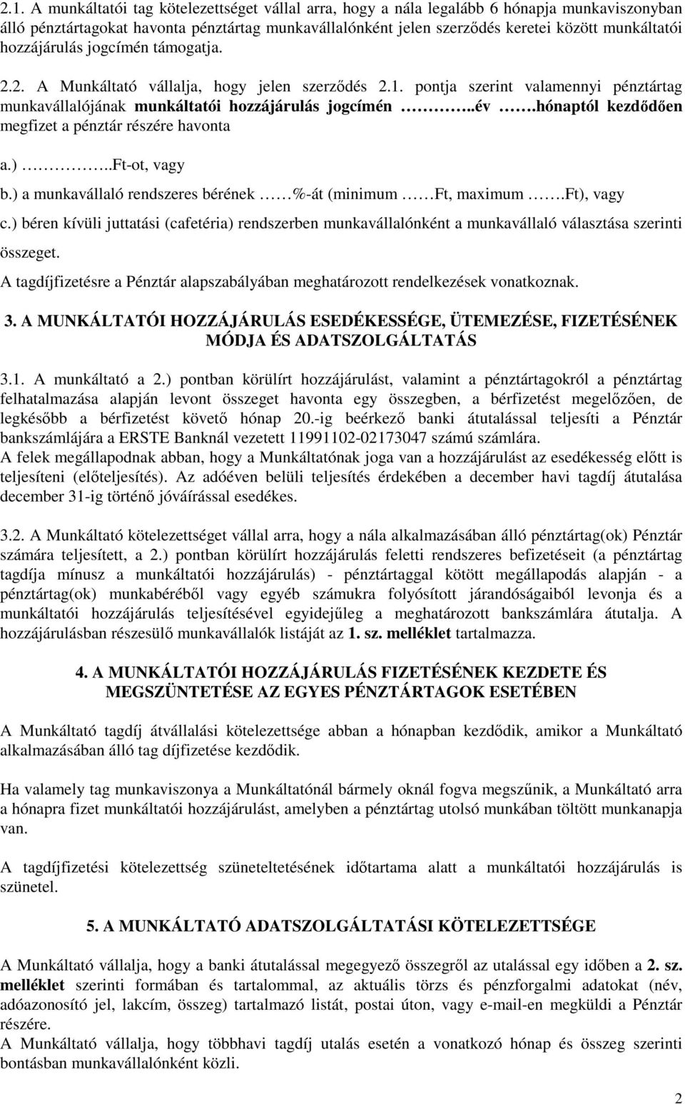 hónaptól kezdődően megfizet a pénztár részére havonta a.)..ft-ot, vagy b.) a munkavállaló rendszeres bérének %-át (minimum Ft, maximum.ft), vagy c.