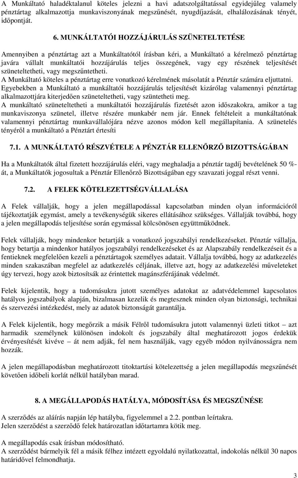 egy részének teljesítését szüneteltetheti, vagy megszűntetheti. A Munkáltató köteles a pénztártag erre vonatkozó kérelmének másolatát a Pénztár számára eljuttatni.