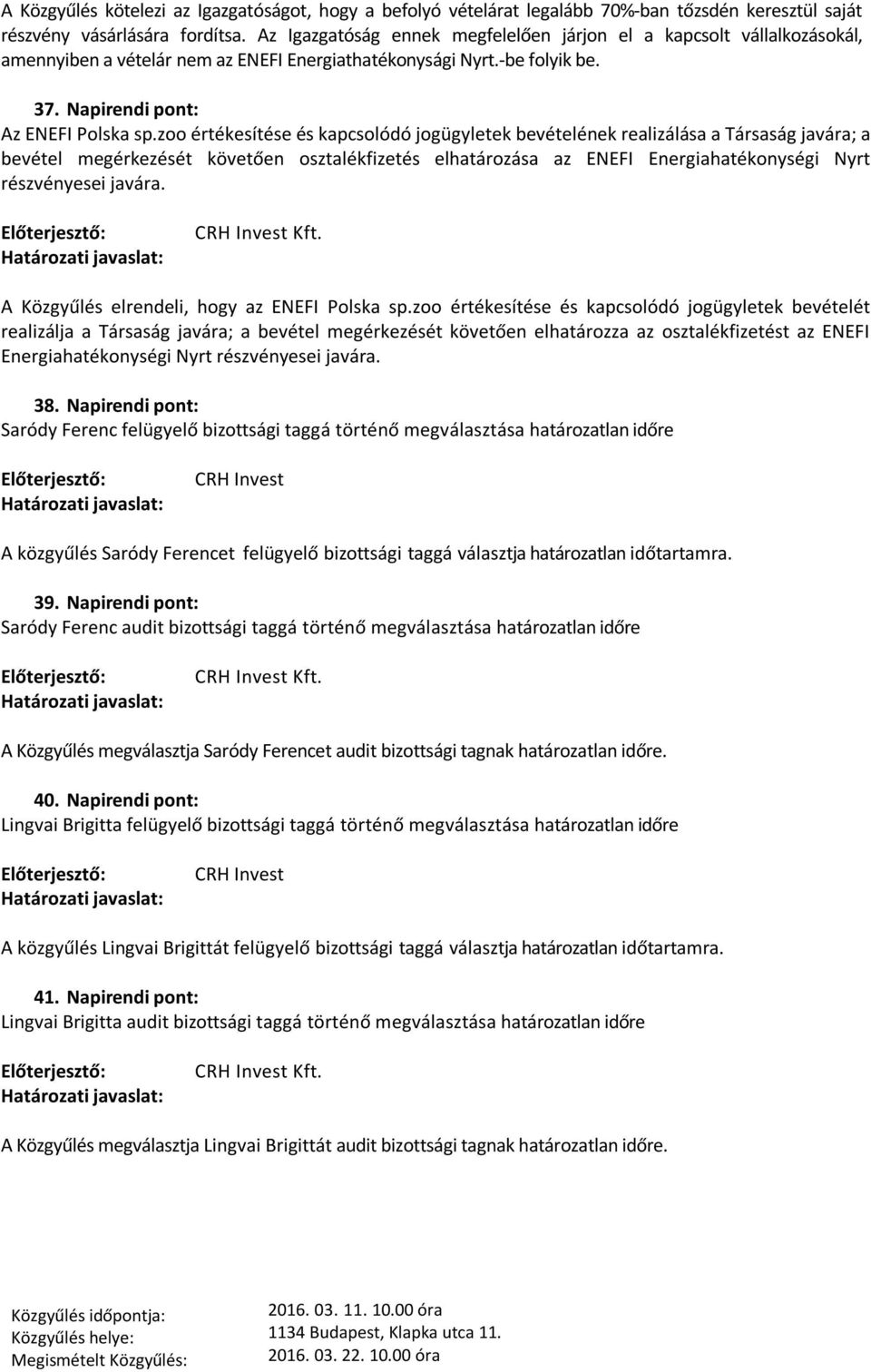 zoo értékesítése és kapcsolódó jogügyletek bevételének realizálása a Társaság javára; a bevétel megérkezését követően osztalékfizetés elhatározása az ENEFI Energiahatékonységi Nyrt részvényesei