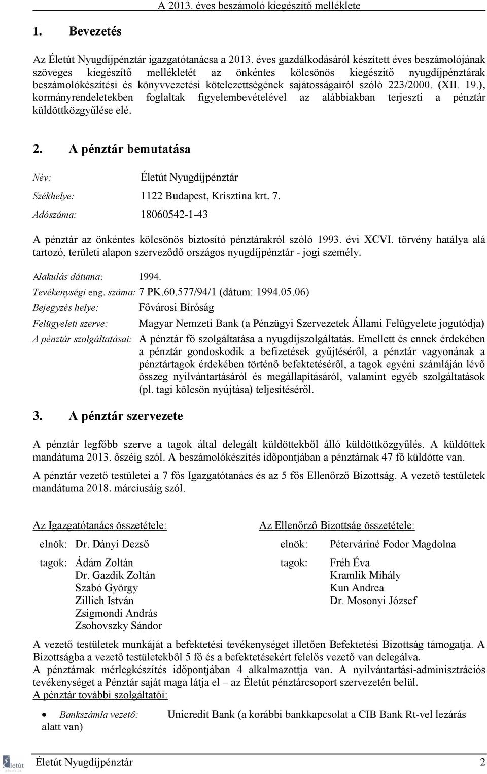 sajátosságairól szóló 223/2000. (XII. 19.), kormányrendeletekben foglaltak figyelembevételével az alábbiakban terjeszti a pénztár küldöttközgyűlése elé. 2. A pénztár bemutatása Név: Életút Nyugdíjpénztár Székhelye: 1122 Budapest, Krisztina krt.