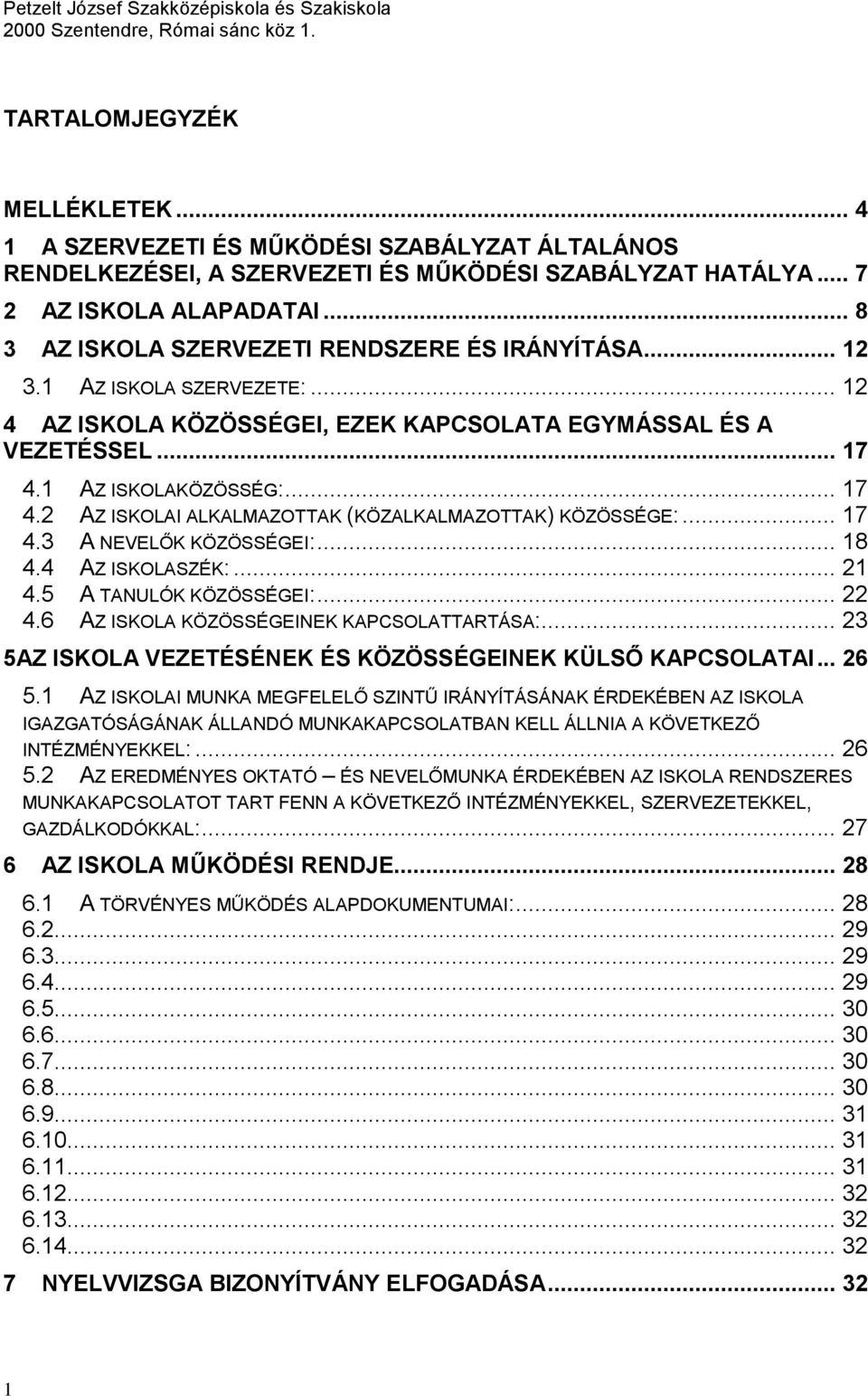 1 AZ ISKOLAKÖZÖSSÉG:... 17 4.2 AZ ISKOLAI ALKALMAZOTTAK (KÖZALKALMAZOTTAK) KÖZÖSSÉGE:... 17 4.3 A NEVELŐK KÖZÖSSÉGEI:... 18 4.4 AZ ISKOLASZÉK:... 21 4.5 A TANULÓK KÖZÖSSÉGEI:... 22 4.