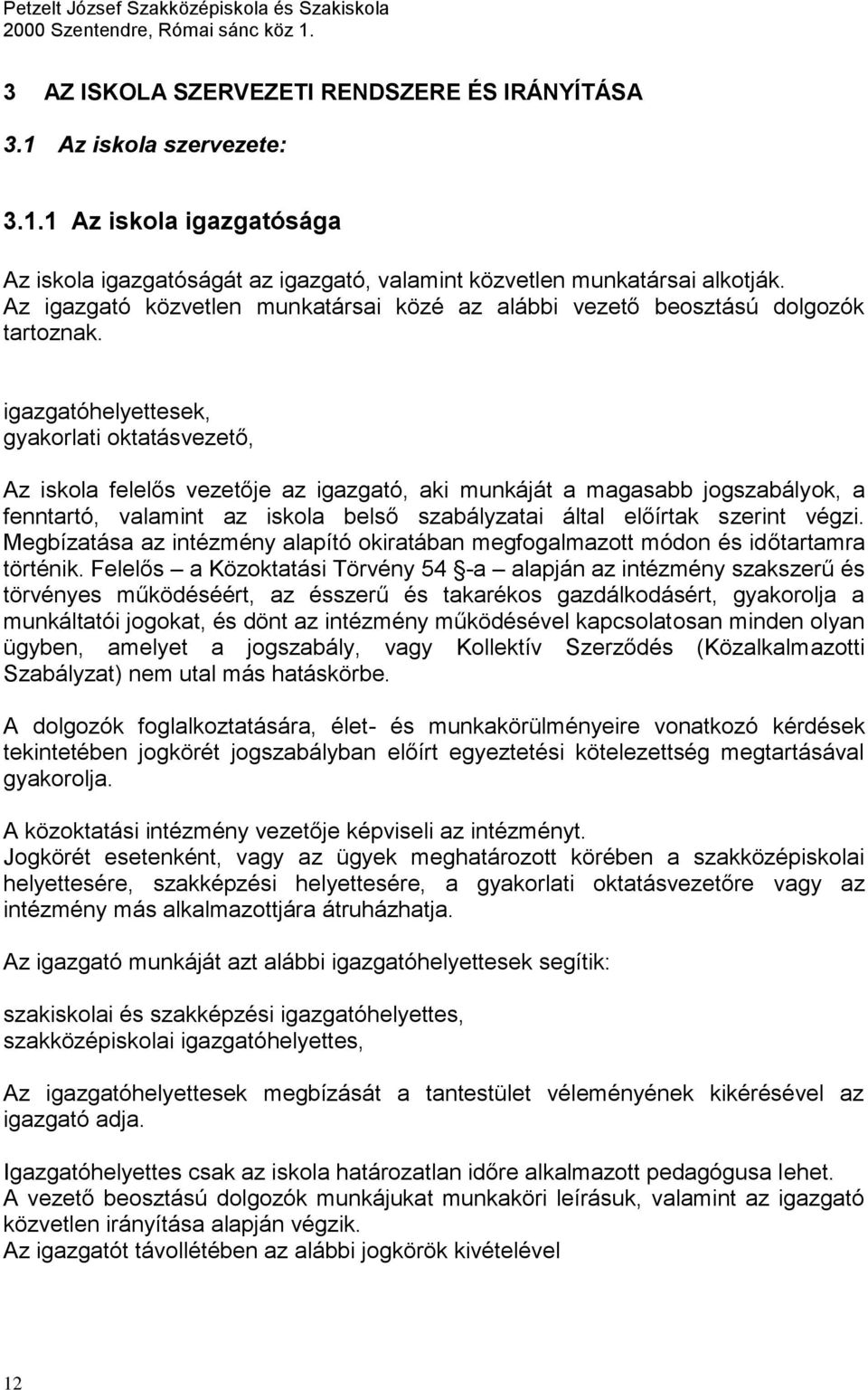 igazgatóhelyettesek, gyakorlati oktatásvezető, Az iskola felelős vezetője az igazgató, aki munkáját a magasabb jogszabályok, a fenntartó, valamint az iskola belső szabályzatai által előírtak szerint