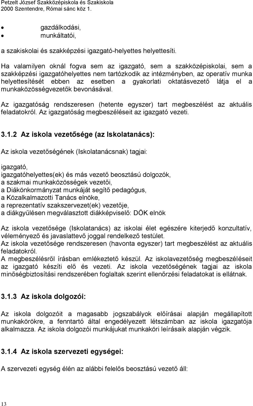 oktatásvezető látja el a munkaközösségvezetők bevonásával. Az igazgatóság rendszeresen (hetente egyszer) tart megbeszélést az aktuális feladatokról. Az igazgatóság megbeszéléseit az igazgató vezeti.