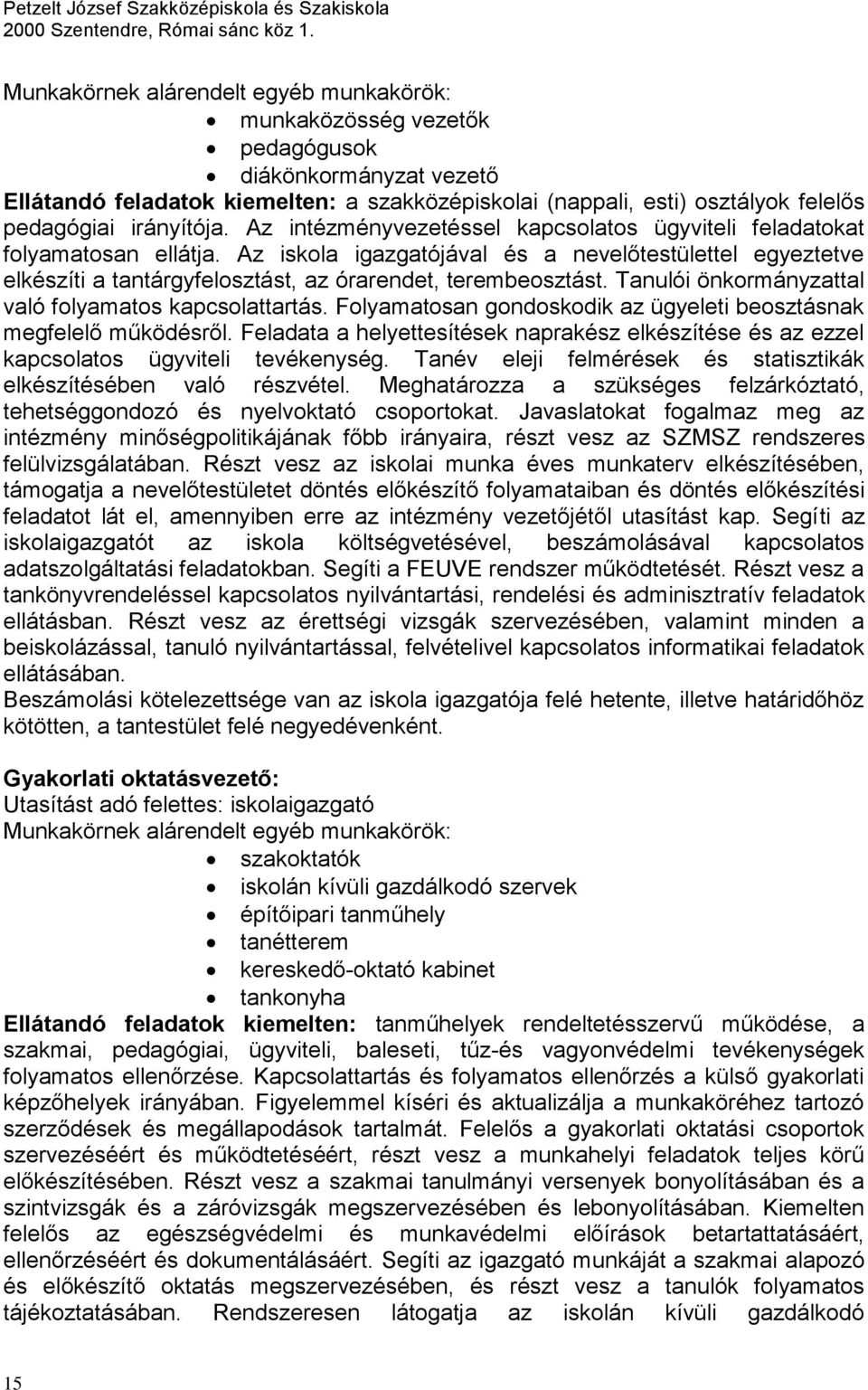 Az iskola igazgatójával és a nevelőtestülettel egyeztetve elkészíti a tantárgyfelosztást, az órarendet, terembeosztást. Tanulói önkormányzattal való folyamatos kapcsolattartás.