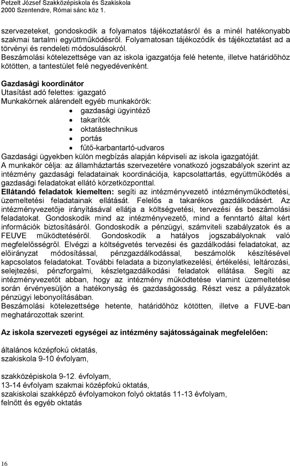 Gazdasági koordinátor Utasítást adó felettes: igazgató Munkakörnek alárendelt egyéb munkakörök: gazdasági ügyintéző takarítók oktatástechnikus portás fűtő-karbantartó-udvaros Gazdasági ügyekben külön